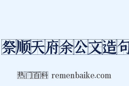 祭顺天府余公文造句是什么意思的图片